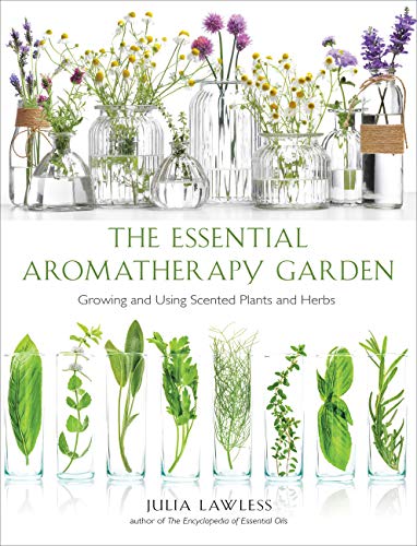 The Essential Aromatherapy Garden: Growing and Using Scented Plants and Herbs