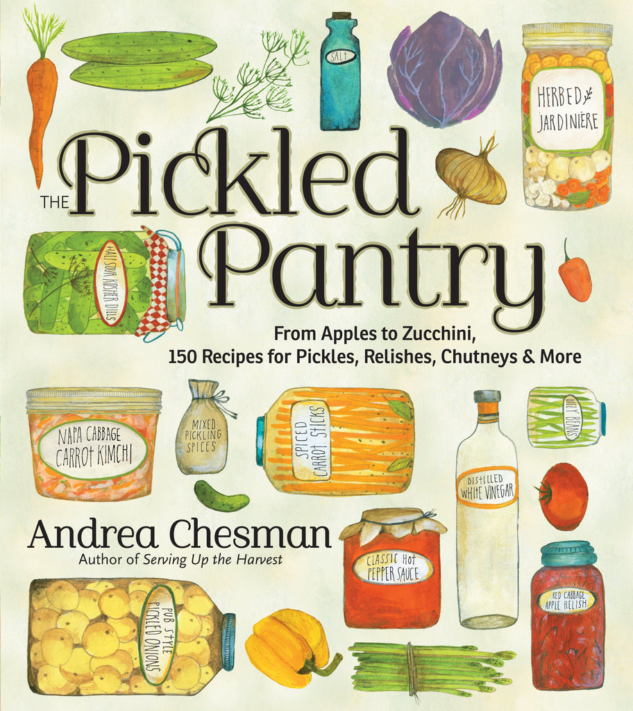 The Pickled Pantry : From Apples to Zucchini, 150 Recipes for Pickles, Relishes, Chutneys & More