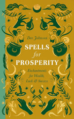 Spells for Prosperity: Enchantments for Wealth, Luck and Success