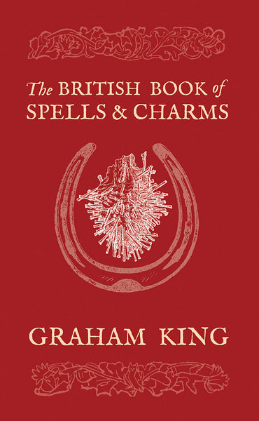 The British Book of Spells and Charms : A Compilation of Traditional Folk Magic