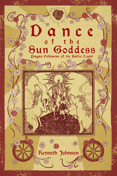 Dance of the Sun Goddess: Pagan Folkways of the Baltic Coast