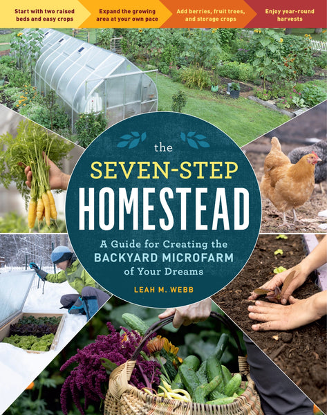 The Seven-Step Homestead A Guide for Creating the Backyard Microfarm of Your Dreams