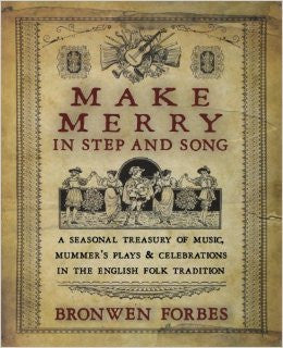 Make Merry In Step and Song: A Seasonal Treasury of Music, Mummer's Plays & Celebrations in the English Folk Tradition