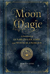 Moon Magic: A Handbook of Lunar Cycles, Lore, and Mystical Energies