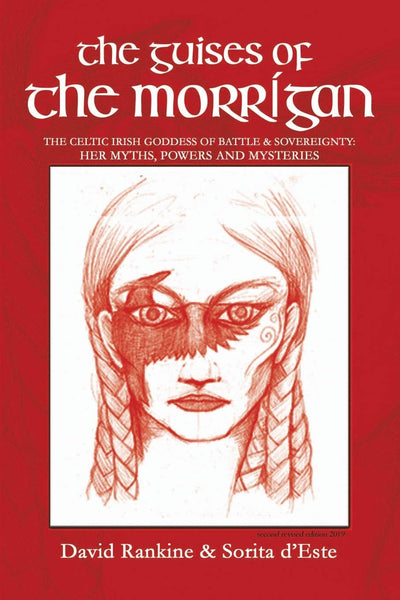 The Guises of the Morrigan: The Celtic Irish Goddess of Battle & Sovereignty: Her Myths, Powers and Mysteries
