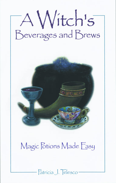 A Witch's Beverages and Brews: Magick Potions Made Easy