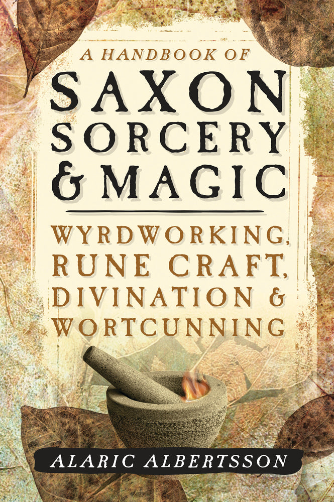 A Handbook of Saxon Sorcery & Magic: Wyrdworking, Rune Craft, Divination & Wortcunning