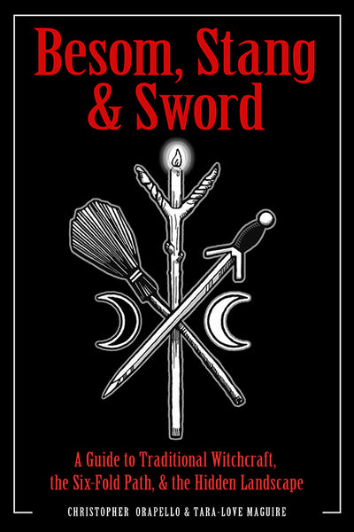 Besom, Stang & Sword : A Guide to Traditional Witchcraft, the Six-Fold Path & the Hidden Landscape