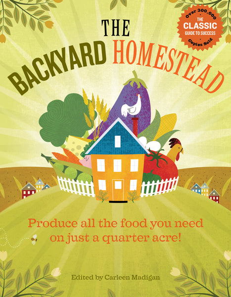 The Backyard Homestead : Produce All the Food You Need on Just a Quarter Acre!