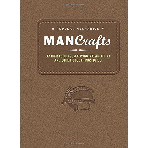 Man Crafts: Leather Tooling, Fly Tying, Ax Whittling and Other Cool Things to Do