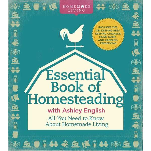 The Essential Book of Homesteading: The Ultimate Guide to Sustainable Living