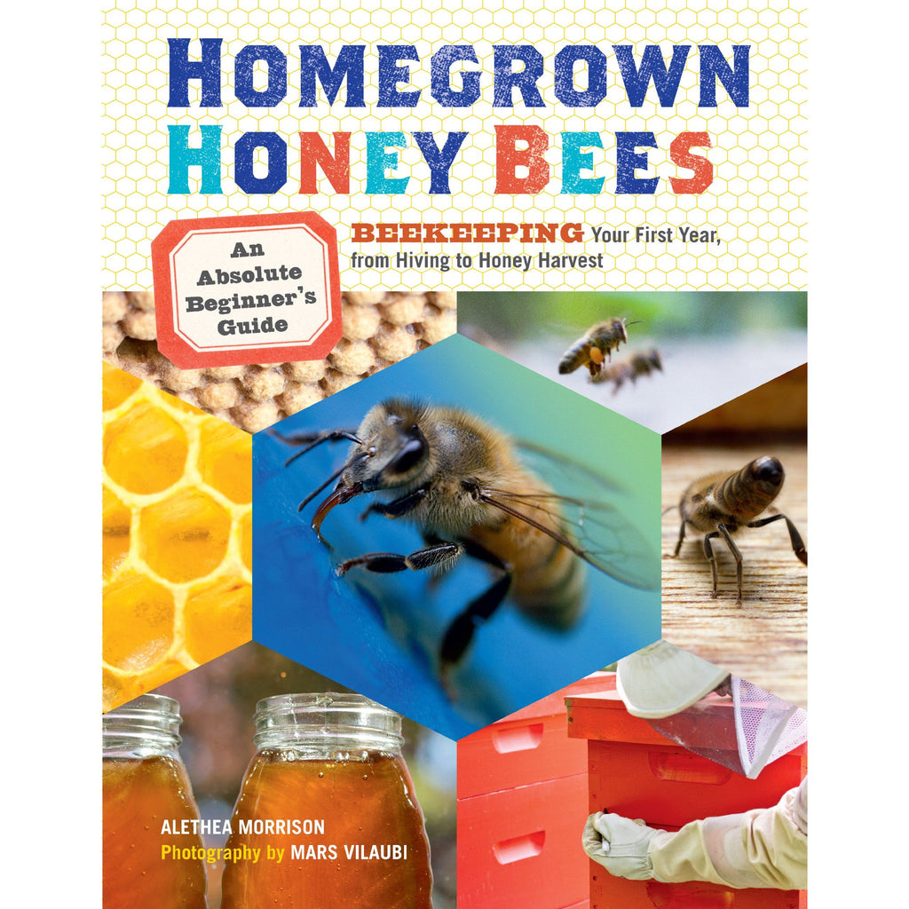Homegrown Honey Bees: An Absolute Beginner's Guide to Beekeeping Your First Year, from Hiving to Honey Harvest