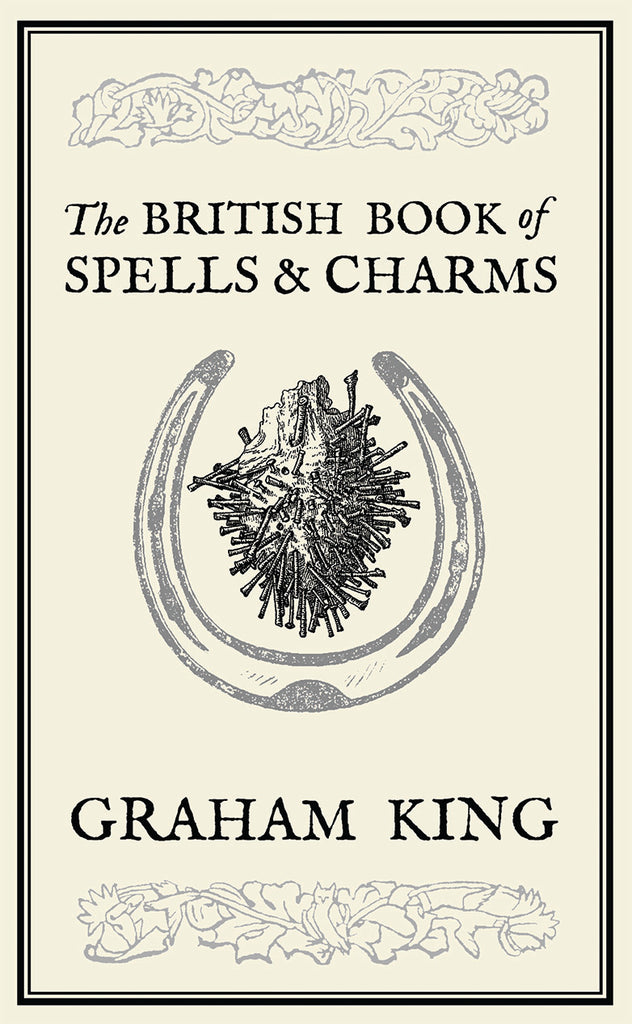 The British Book of Spells and Charms : A Compilation of Traditional Folk Magic