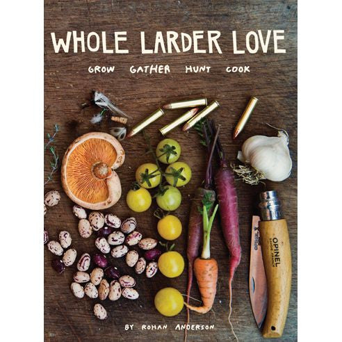 Whole Larder Love: Grow, Gather, Hunt, Cook